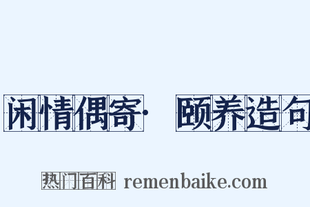 闲情偶寄·颐养造句是什么意思的图片